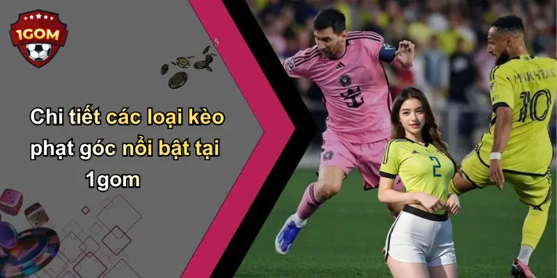 Chi tiết các loại kèo phạt góc nổi bật tại 1gom