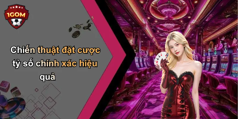 Chiến thuật đặt cược tỷ số chính xác hiệu quả