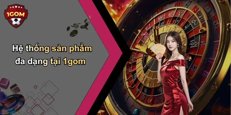 Hệ thống sản phẩm đa dạng tại 1gom