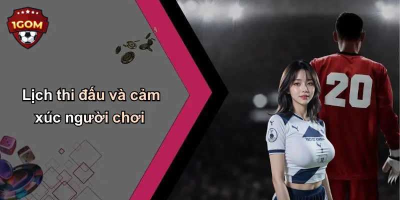 Lịch thi đấu và cảm xúc người chơi
