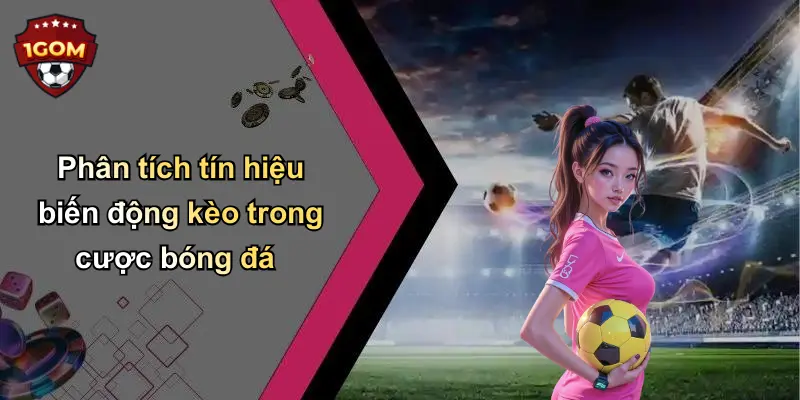 Phân tích tín hiệu biến động kèo trong cược bóng đá