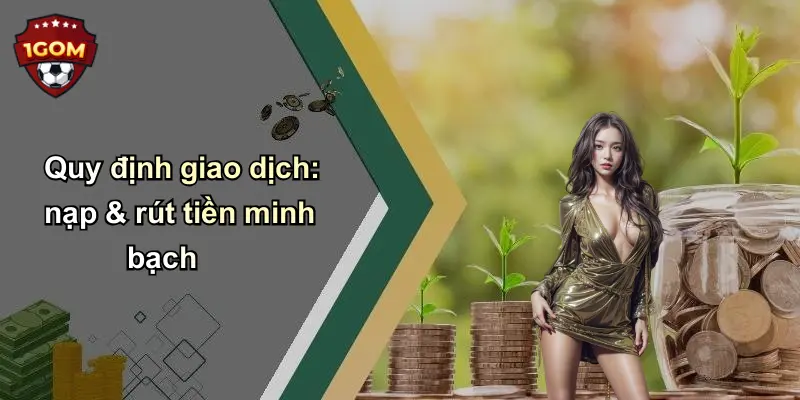 Quy định giao dịch: nạp & rút tiền minh bạch
