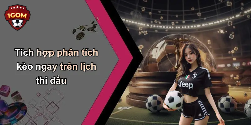 Tích hợp phân tích kèo ngay trên lịch thi đấu