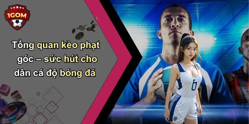 Tổng quan kèo phạt góc – sức hút cho dân cá độ bóng đá