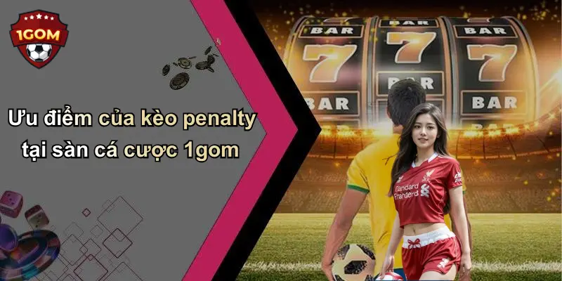 Ưu điểm của kèo penalty tại sàn cá cược 1gom