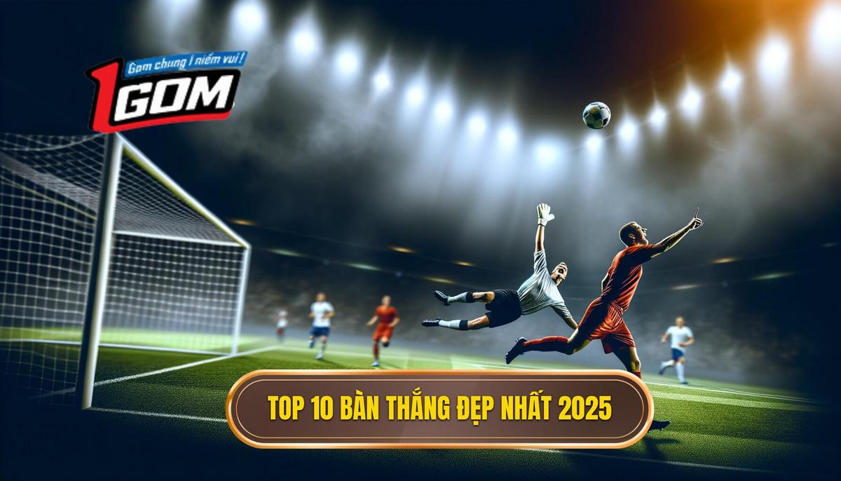 Danh sách Top 10 bàn thắng đẹp nhất 2025