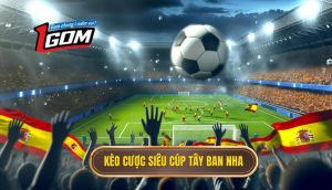 Kèo cược siêu cúp Tây Ban Nha