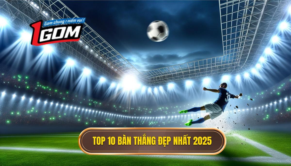 Top 10 bàn thắng đẹp nhất 2025