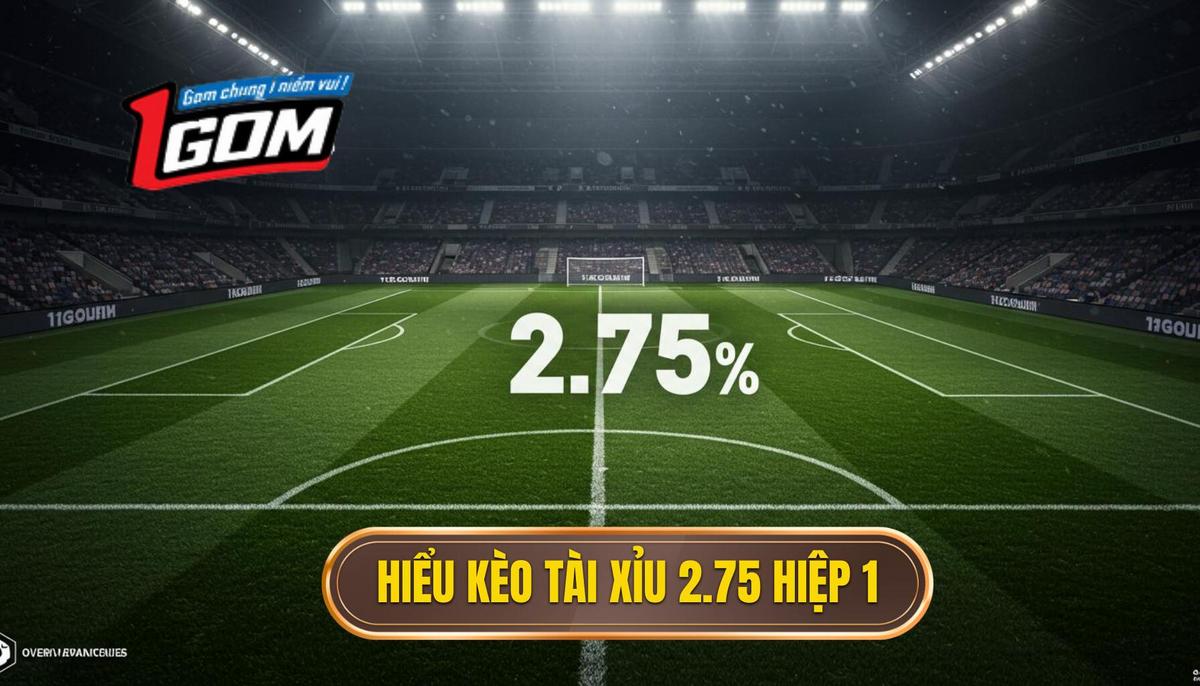 Nền Tảng Cơ Bản Về Kèo Tài Xỉu 2.75 Hiệp 1