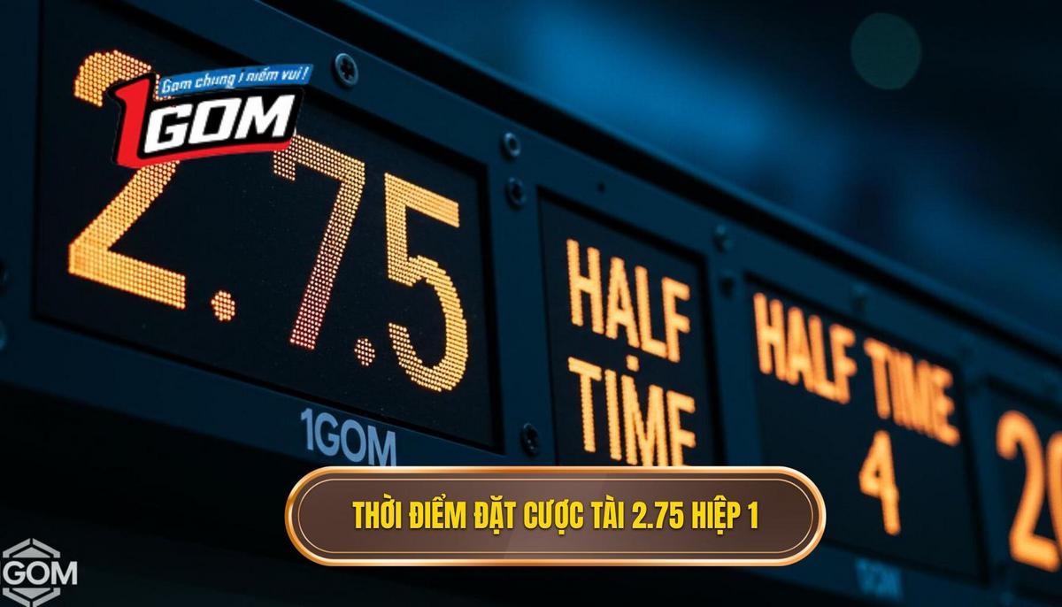 Phân Tích Chuyên Sâu_ Khi Nào Nên Đặt Cược Tài 2.75 Hiệp 1_