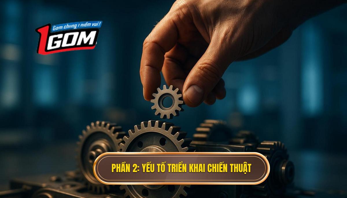 Phần 2_ Các Yếu Tố Cốt Lõi Để Triển Khai Hiệu Quả Chiến Thuật