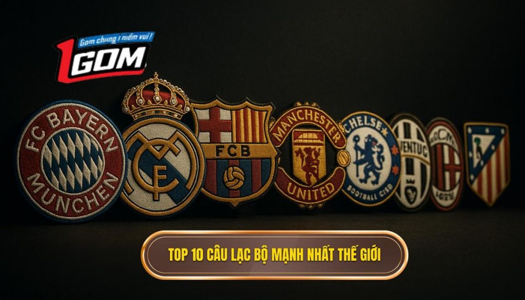 Top 10 câu lạc bộ mạnh nhất thế giới