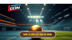 1GOM_ So sánh luật bóng đá chuẩn.