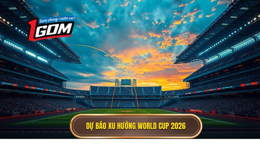 3. Dự báo xu hướng World Cup 2026