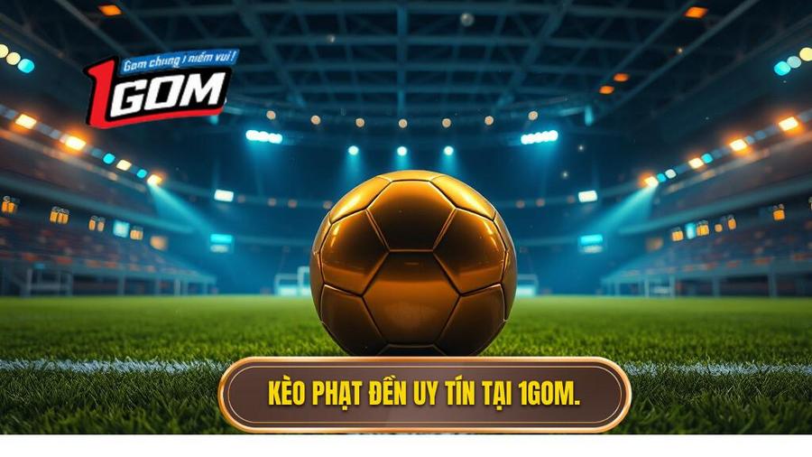 Kèo phạt đền uy tín tại 1GOM.