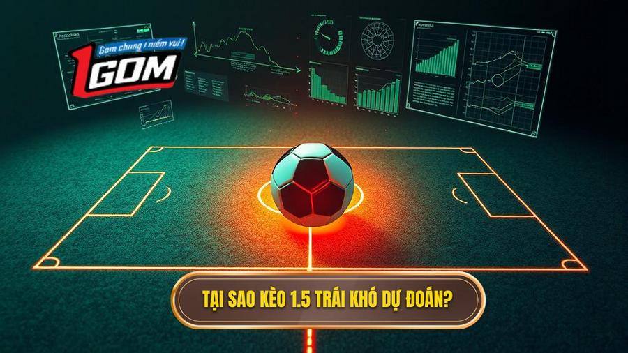 Tại sao kèo 1.5 trái lại khó đoán?