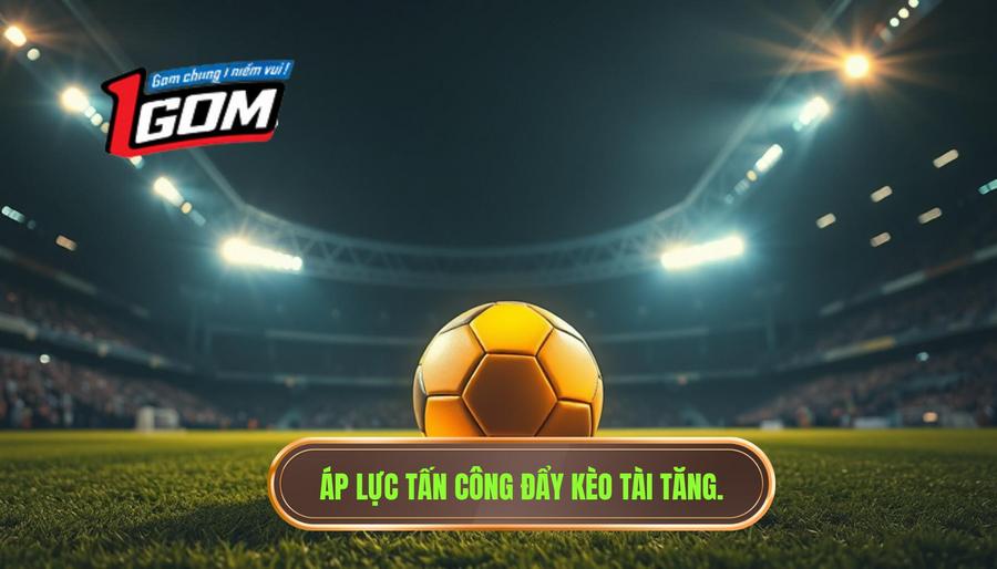 Hiểu rõ khái niệm: Tại sao áp lực tấn công làm kèo tài tăng nhiệt?